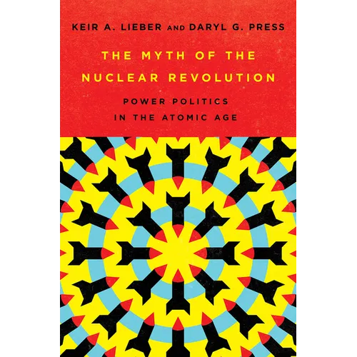 The Myth of the Nuclear Revolution: Power Politics in the Atomic Age