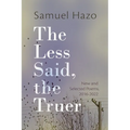 The Less Said, the Truer: New and Selected Poems, 2016-2022