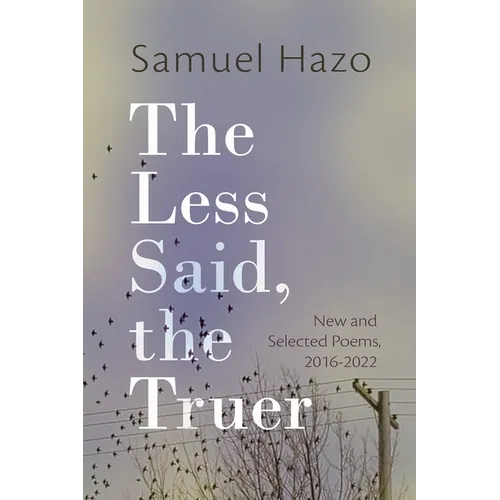 The Less Said, the Truer: New and Selected Poems, 2016-2022