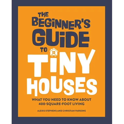 The Beginner's Guide to Tiny Houses: What You Need to Know about 400-Square-Foot Living