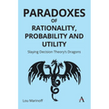 Paradoxes of Rationality, Probability, and Utility: Slaying Decision Theory's Dragons