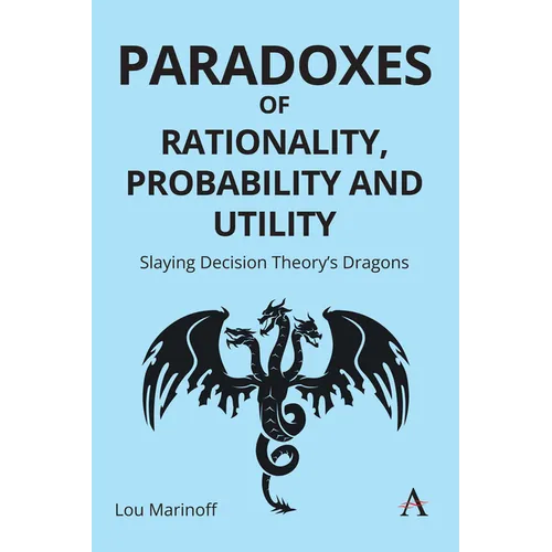Paradoxes of Rationality, Probability, and Utility: Slaying Decision Theory's Dragons