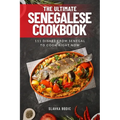 The Ultimate Senegalese Cookbook: 111 Dishes From Senegal To Cook Right Now