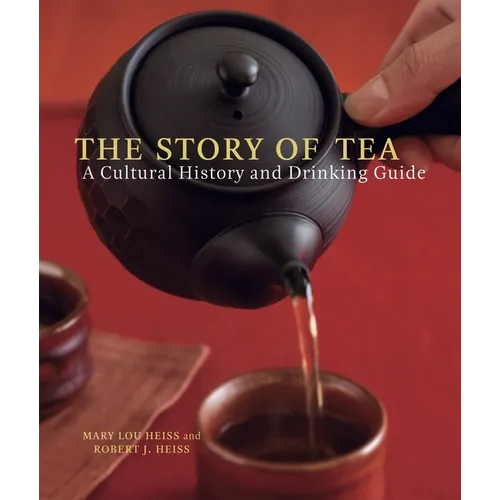 The Story of Tea: A Cultural History and Drinking Guide