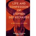 Life and Confession of Stephen Dee Richards: A 19th Century Serial Killer