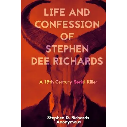 Life and Confession of Stephen Dee Richards: A 19th Century Serial Killer