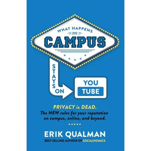 What Happens on Campus Stays on YouTube: The NEW rules for your reputation on campus, online, and beyond.