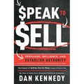 Speak to Sell: Persuade, Influence, and Establish Authority & Promote Your Products, Services, Practice, Business, or Cause