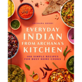 Everyday Indian from Archana's Kitchen: 100 Simple Recipes for Busy Home Cooks