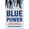 Blue Power: How Police Organized to Protect and Serve Themselves