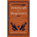 Witchcraft for Beginners: A Simple Introduction to Magic for the Modern Witch