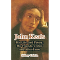 John Keats: His Life and Poetry, His Friends, Critics and After-Fame