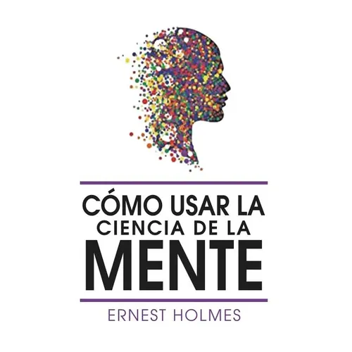 Como Usar La Ciencia de la Mente