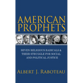American Prophets: Seven Religious Radicals and Their Struggle for Social and Political Justice
