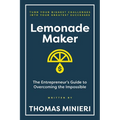 Lemonade Maker: The Entrepreneur's Guide to Overcoming the Impossible