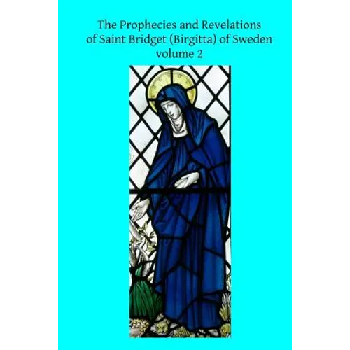 The Prophecies and Revelations of Saint Bridget (Birgitta) of Sweden: Volume 2