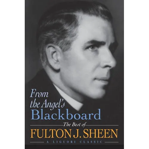 From the Angel's Blackboard: The Best of Fulton J. Sheen