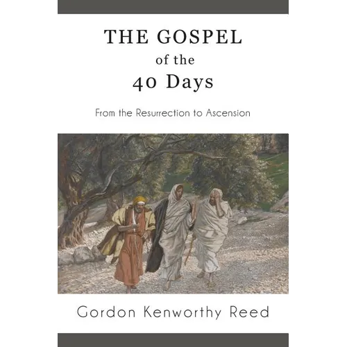 The Gospel of the 40 Days: From the Resurrection to Ascension