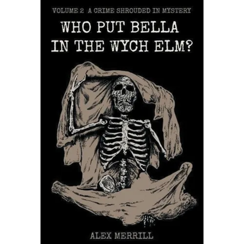 Who Put Bella In The Wych Elm? Volume 2: A Crime Shrouded In Mystery