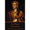 Lord Byron - Sardanapalus: "Adversity is the first path to truth."