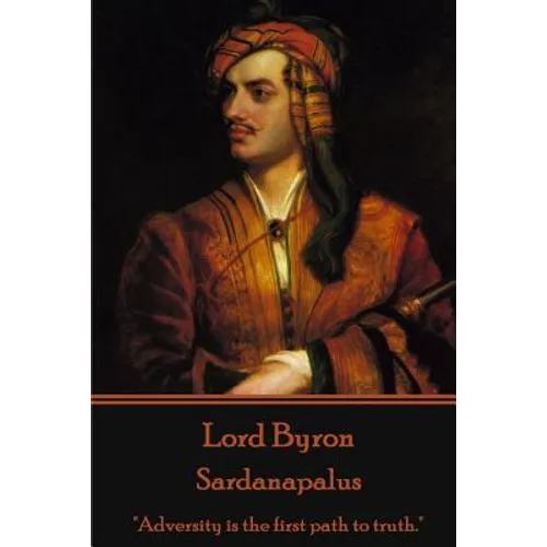 Lord Byron - Sardanapalus: "Adversity is the first path to truth."
