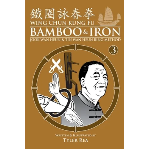 Wing Chun Kung Fu Bamboo & Iron Ring Training (Bamboo Ring Wing Chun Kung Fu) (Volume 3): Methods and Maxims of Sifu Lee Bi