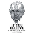 If You Believe: A Memoir To Inspire Healing