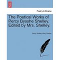 The Poetical Works of Percy Bysshe Shelley. Edited by Mrs. Shelley.