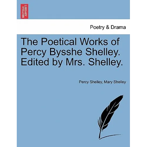 The Poetical Works of Percy Bysshe Shelley. Edited by Mrs. Shelley.