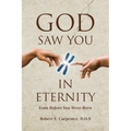 God Saw You: IN ETERNITY Eons Before You Were Born