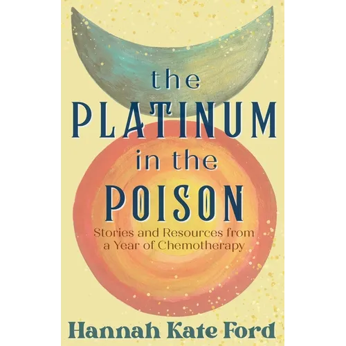 The Platinum in the Poison: Stories and Resources from a Year of Chemotherapy