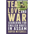 Tea, Love and War: Searching for English roots in Assam