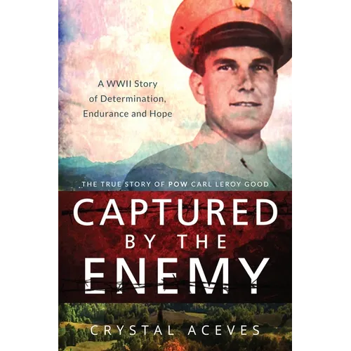Captured by the Enemy: The True Story of POW Carl Leroy Good