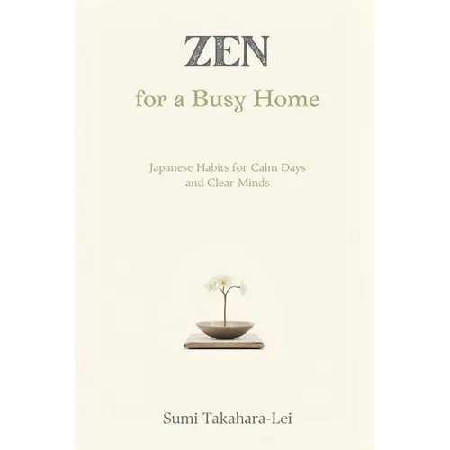 Zen for a Busy Home: Japanese Habits for Calm Days and Clear Minds