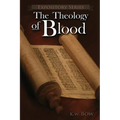 The Theology of Blood: An Exploration of The Theology of Christ's Blood