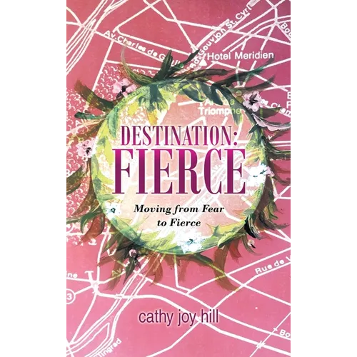 Destination: Fierce: Moving from Fear to Fierce