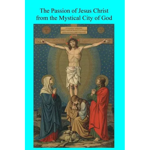 The Passion of Jesus Christ from the Mystical City of God