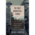Only Wonderful Things: The Creative Partnership of Willa Cather & Edith Lewis