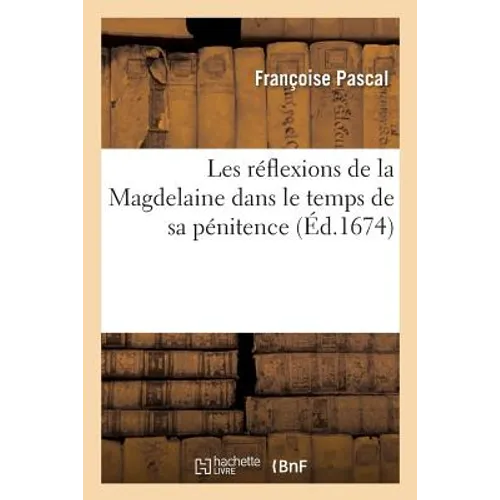 Les Réflexions de la Magdelaine Dans Le Temps de Sa Pénitence .