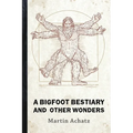 A Bigfoot Bestiary and Other Wonders: Poems