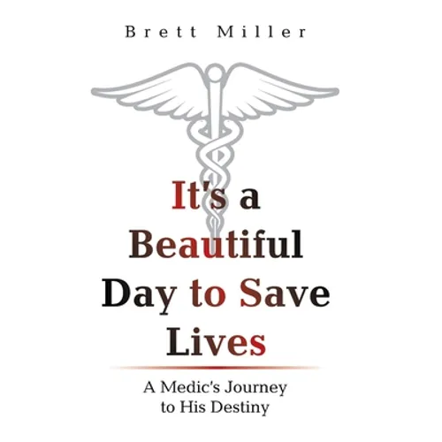 It's a Beautiful Day to Save Lives: A Medic's Journey to His Destiny