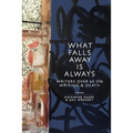 What Falls Away is Always: Writers Over 60 on Writing and Death