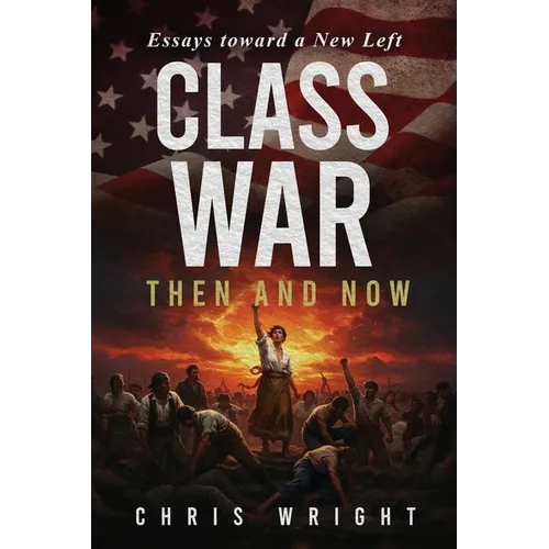 Class War, Then and Now: Essays toward a New Left