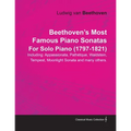 Beethoven's Most Famous Piano Sonatas - Including Appassionata, Pathétique, Waldstein, Tempest, Moonlight Sonata and Many Others - For Solo Piano (179