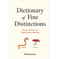 Dictionary of Fine Distinctions: Nuances, Niceties, and Subtle Shades of Meaning