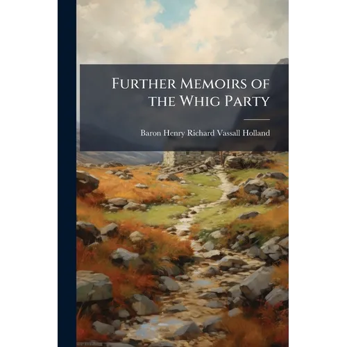 Further Memoirs of the Whig Party: 1807-1821, With Some Miscellaneous Reminiscences