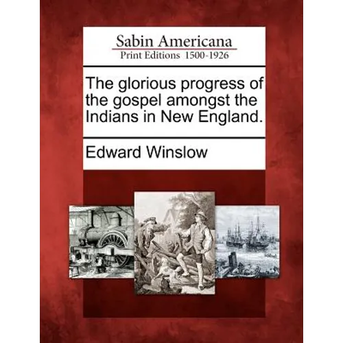 The Glorious Progress of the Gospel Amongst the Indians in New England.