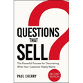 The Questions That Sell: The Powerful Process for Discovering What Your Customer Really Wants