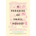 A Paradise of Small Houses: The Evolution, Devolution, and Potential Rebirth of Urban Housing