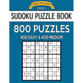 Sudoku Puzzle Book, 800 Puzzles, 400 EASY and 400 MEDIUM: Improve Your Game With This Two Level Book